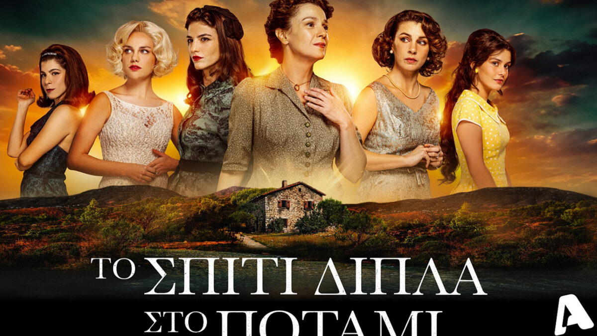 «Το Σπίτι Δίπλα Στο Ποτάμι»: Απόψε στις 21:00, αποκαλύψεις, εντάσεις και καινούργια ξεκινήματα στις ζωές των κοριτσιών
