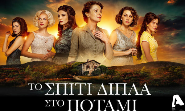 «Το Σπίτι Δίπλα Στο Ποτάμι»: Απόψε στις 21:00, αποκαλύψεις, εντάσεις και καινούργια ξεκινήματα στις ζωές των κοριτσιών