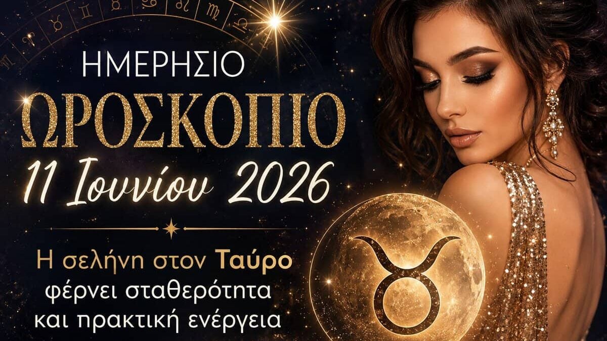 Καθημερινό ωροσκόπιο 11 Ιουνίου 2026: Η σελήνη στον Ταύρο προσφέρει σταθερότητα και πρακτική δύναμη